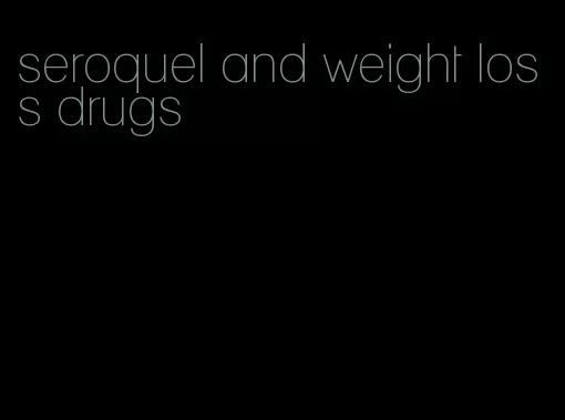seroquel and weight loss drugs