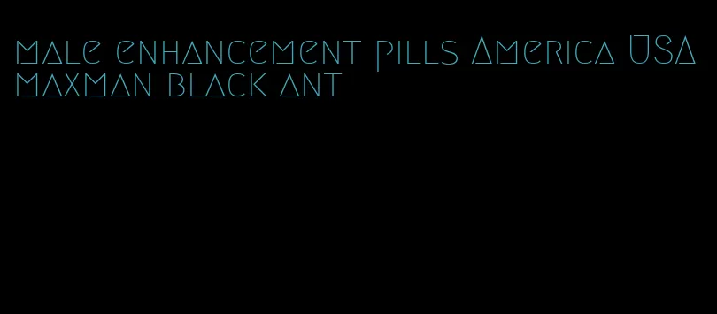 male enhancement pills America USA maxman black ant