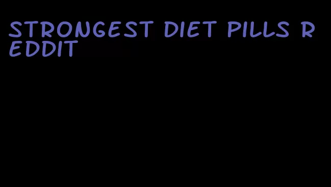 strongest diet pills Reddit