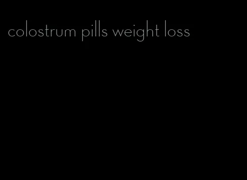 colostrum pills weight loss