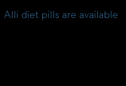 Alli diet pills are available