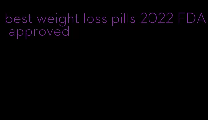 best weight loss pills 2022 FDA approved