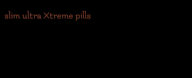 slim ultra Xtreme pills