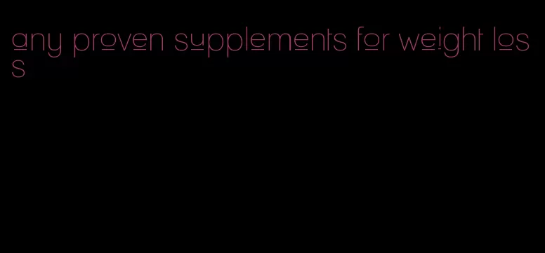 any proven supplements for weight loss