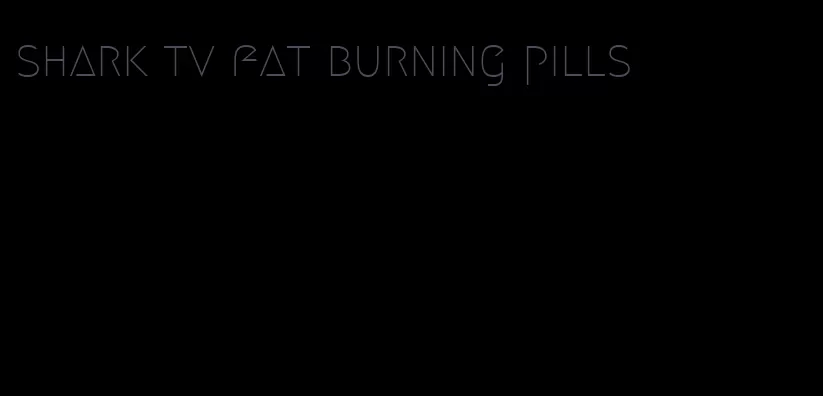 shark tv fat burning pills