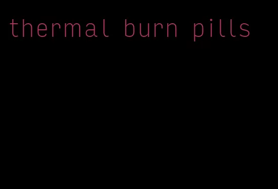 thermal burn pills