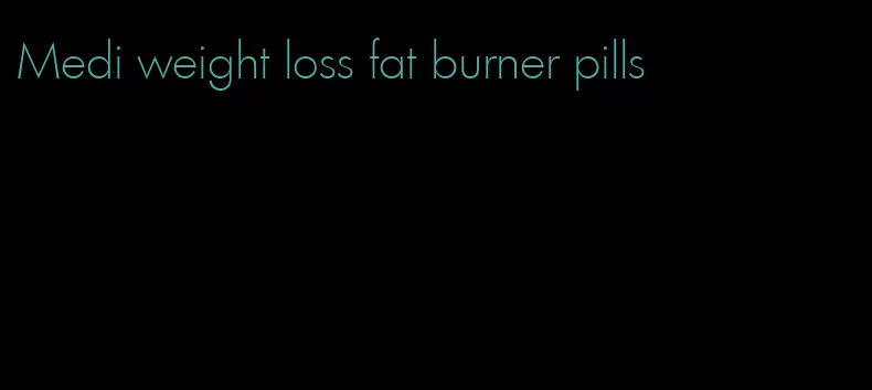Medi weight loss fat burner pills