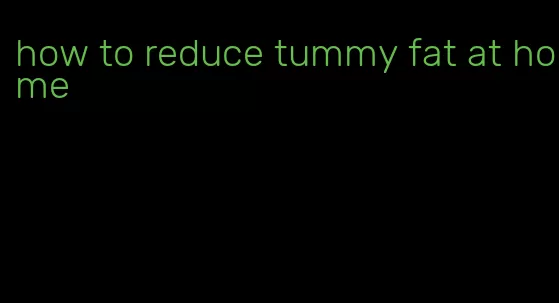 how to reduce tummy fat at home