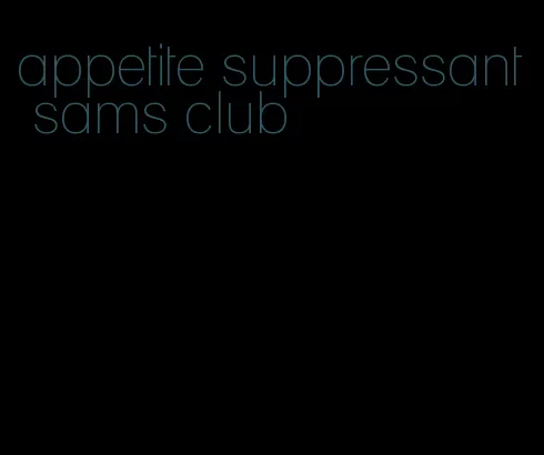 appetite suppressant sams club
