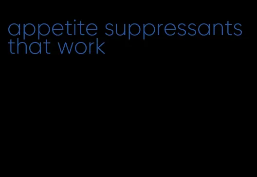 appetite suppressants that work