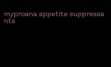 myproana appetite suppressants