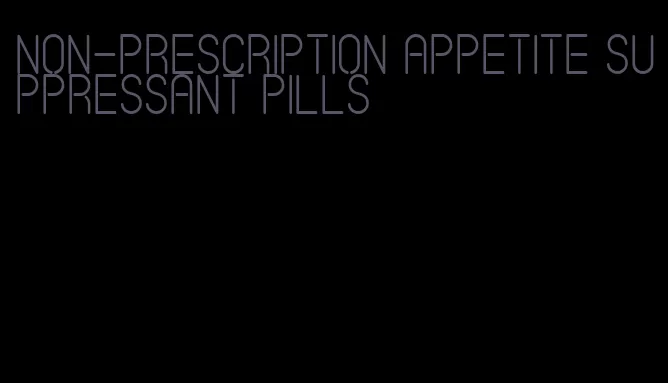 non-prescription appetite suppressant pills