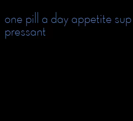 one pill a day appetite suppressant