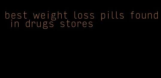 best weight loss pills found in drugs stores