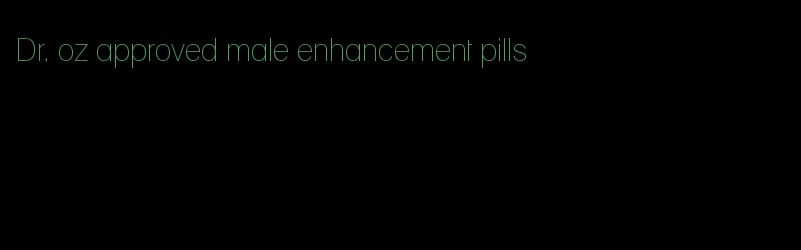 Dr. oz approved male enhancement pills