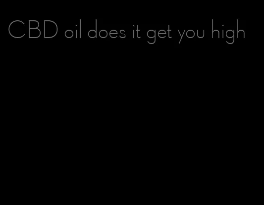 CBD oil does it get you high