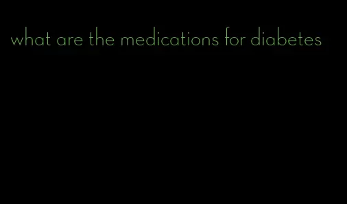 what are the medications for diabetes