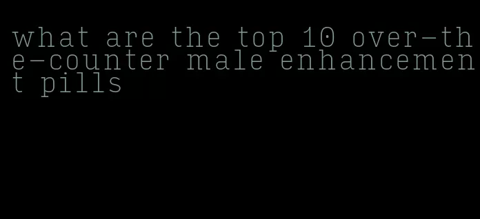 what are the top 10 over-the-counter male enhancement pills