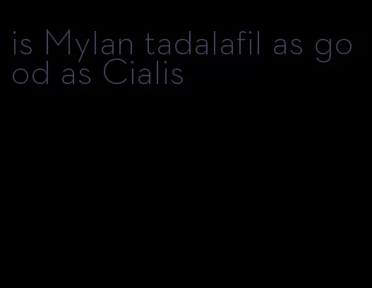 is Mylan tadalafil as good as Cialis