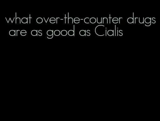 what over-the-counter drugs are as good as Cialis