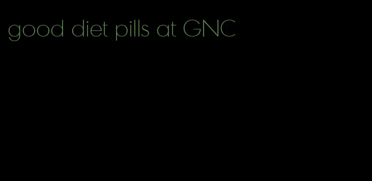 good diet pills at GNC