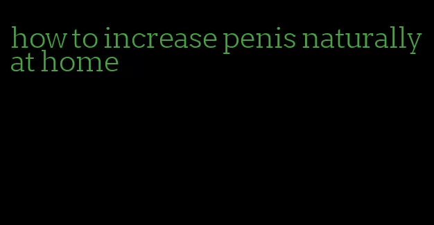 how to increase penis naturally at home