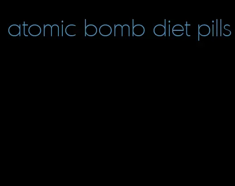 atomic bomb diet pills