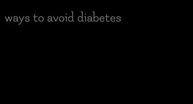 ways to avoid diabetes