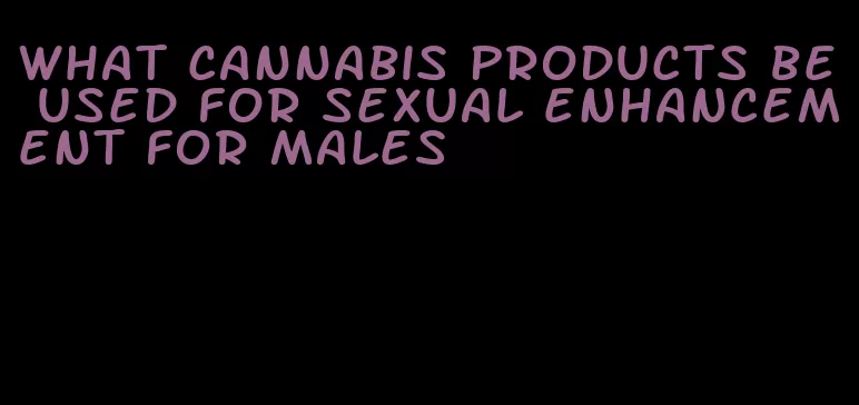 what cannabis products be used for sexual enhancement for males