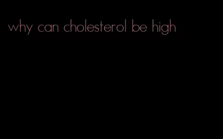 why can cholesterol be high