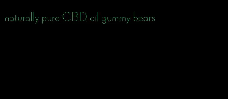 naturally pure CBD oil gummy bears