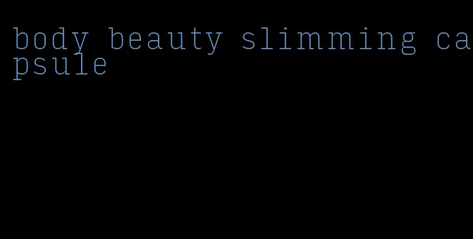 body beauty slimming capsule