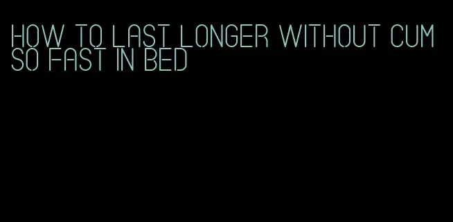 how to last longer without cum so fast in bed