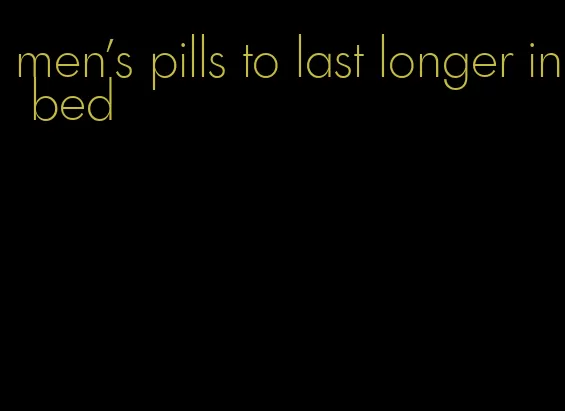 men's pills to last longer in bed