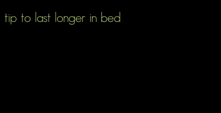 tip to last longer in bed