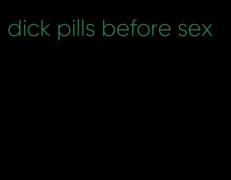 dick pills before sex