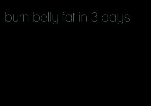 burn belly fat in 3 days