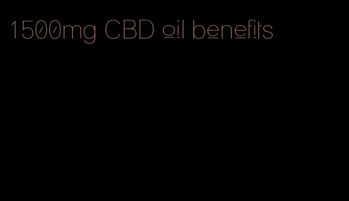 1500mg CBD oil benefits