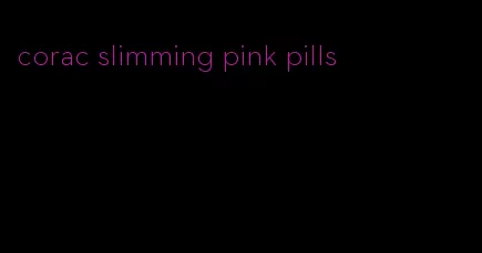 corac slimming pink pills