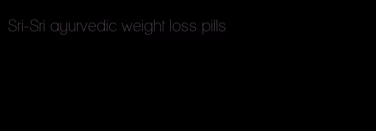 Sri-Sri ayurvedic weight loss pills