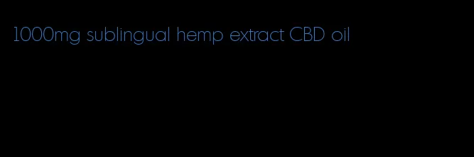 1000mg sublingual hemp extract CBD oil