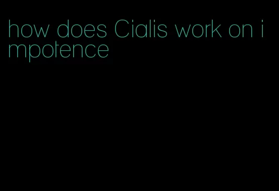 how does Cialis work on impotence