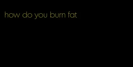 how do you burn fat