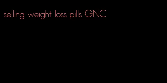 selling weight loss pills GNC