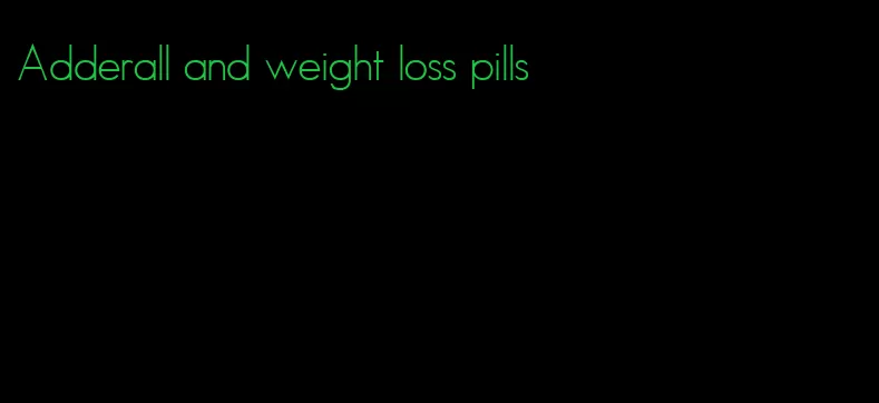 Adderall and weight loss pills