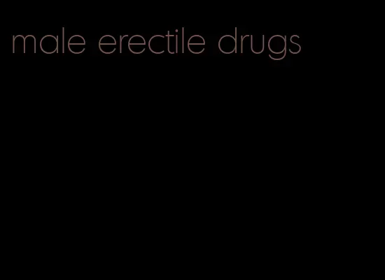 male erectile drugs