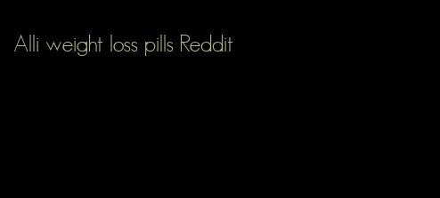 Alli weight loss pills Reddit