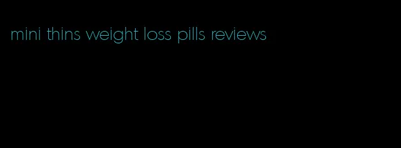 mini thins weight loss pills reviews