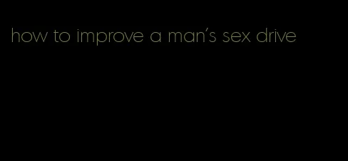 how to improve a man's sex drive
