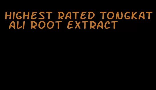 highest rated Tongkat Ali root extract